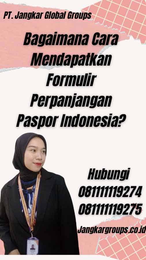 Bagaimana Cara Mendapatkan Formulir Perpanjangan Paspor Indonesia?