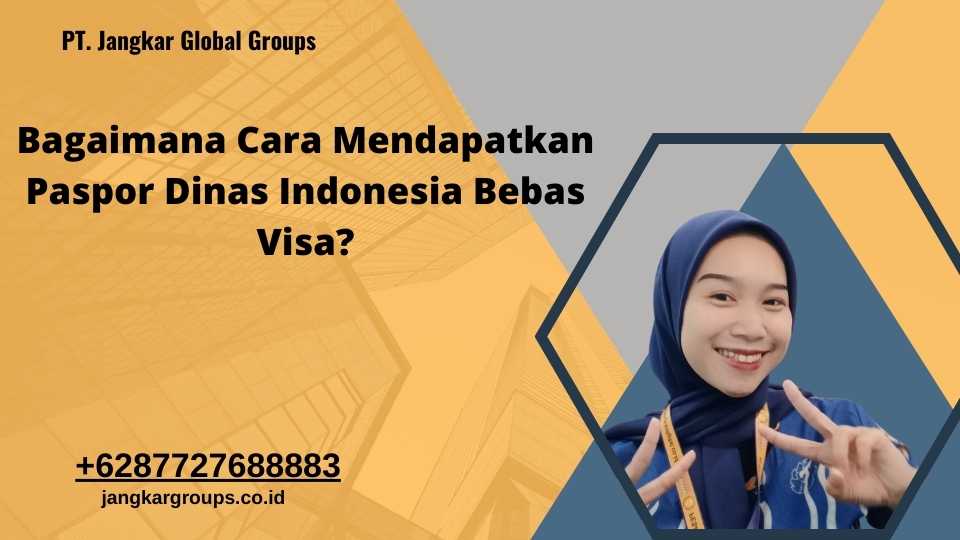 Bagaimana Cara Mendapatkan Paspor Dinas Indonesia Bebas Visa?