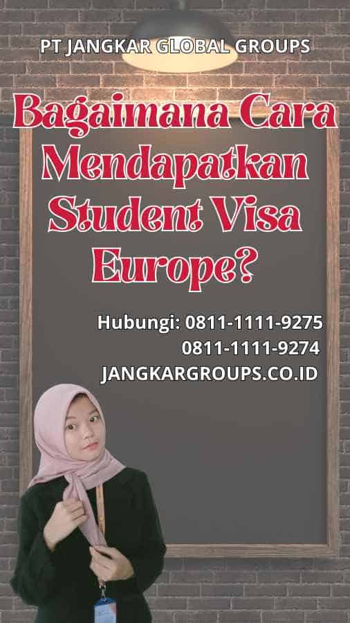 Bagaimana Cara Mendapatkan Student Visa Europe