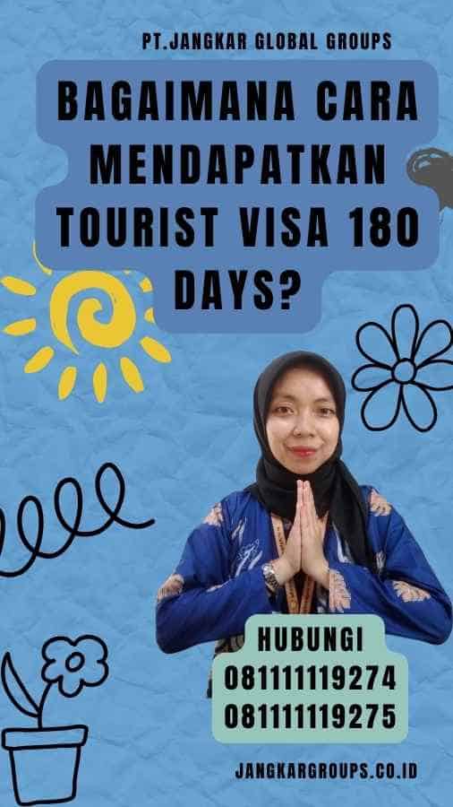 Bagaimana Cara Mendapatkan Tourist Visa 180 Days
