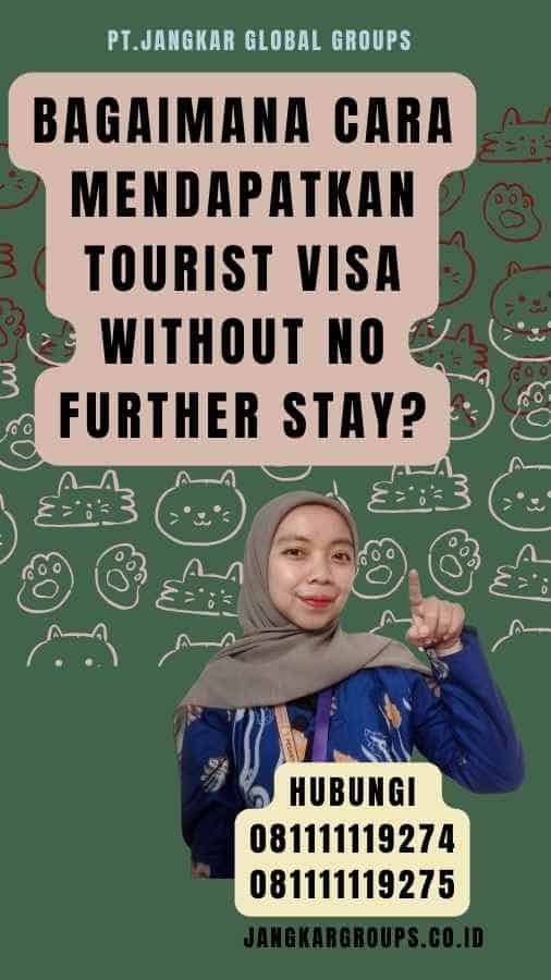 Bagaimana Cara Mendapatkan Tourist Visa Without No Further Stay