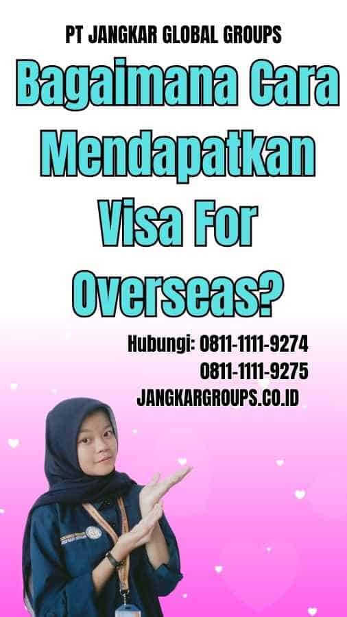 Bagaimana Cara Mendapatkan Visa For Overseas