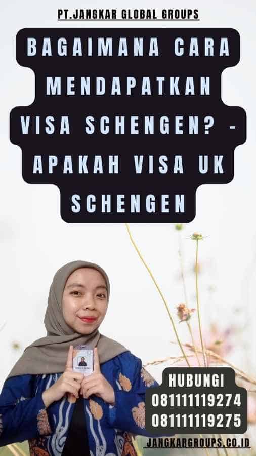 Bagaimana Cara Mendapatkan Visa Schengen - Apakah Visa UK Schengen