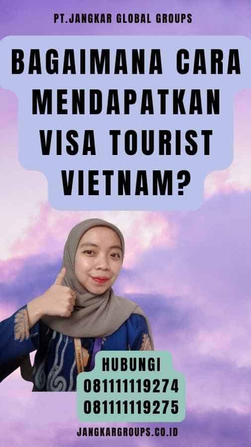 Bagaimana Cara Mendapatkan Visa Tourist Vietnam