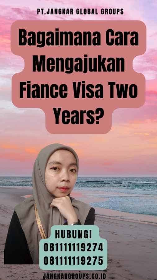 Bagaimana Cara Mengajukan Fiance Visa Two Years