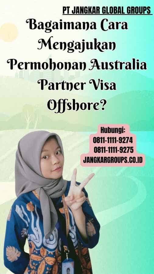 Bagaimana Cara Mengajukan Permohonan Australia Partner Visa Offshore