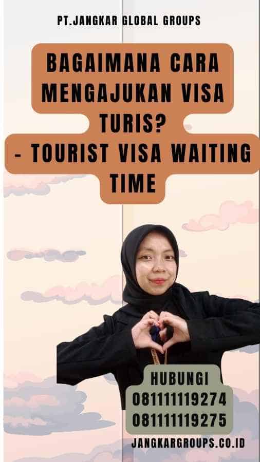 Bagaimana Cara Mengajukan Visa Turis - Tourist Visa Waiting Time