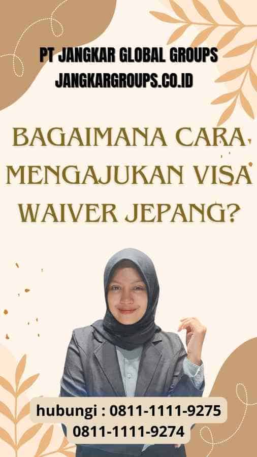 Bagaimana Cara Mengajukan Visa Waiver Jepang?