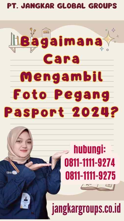 Bagaimana Cara Mengambil Foto Pegang Pasport 2024