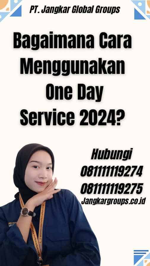 Bagaimana Cara Menggunakan One Day Service 2024?