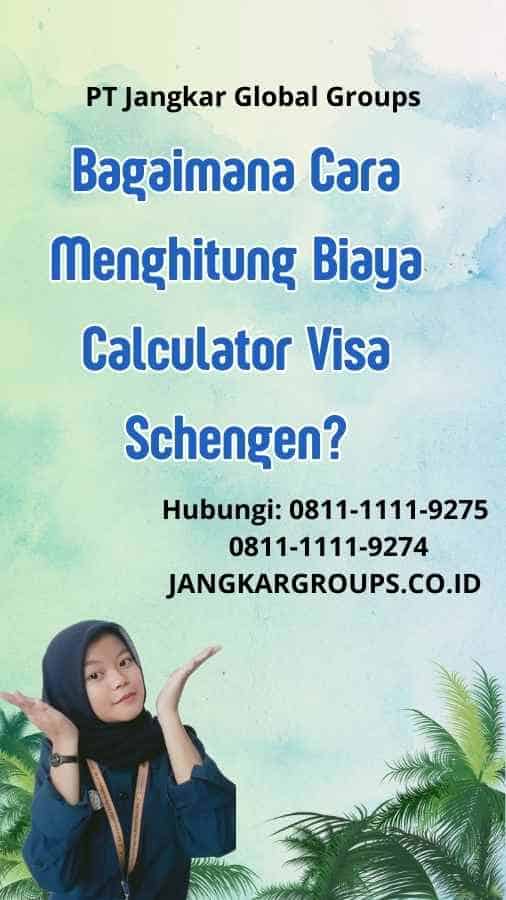Bagaimana Cara Menghitung Biaya Calculator Visa Schengen