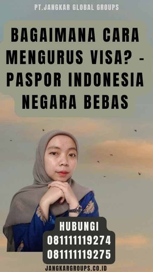 Bagaimana Cara Mengurus Visa - Paspor Indonesia Negara Bebas