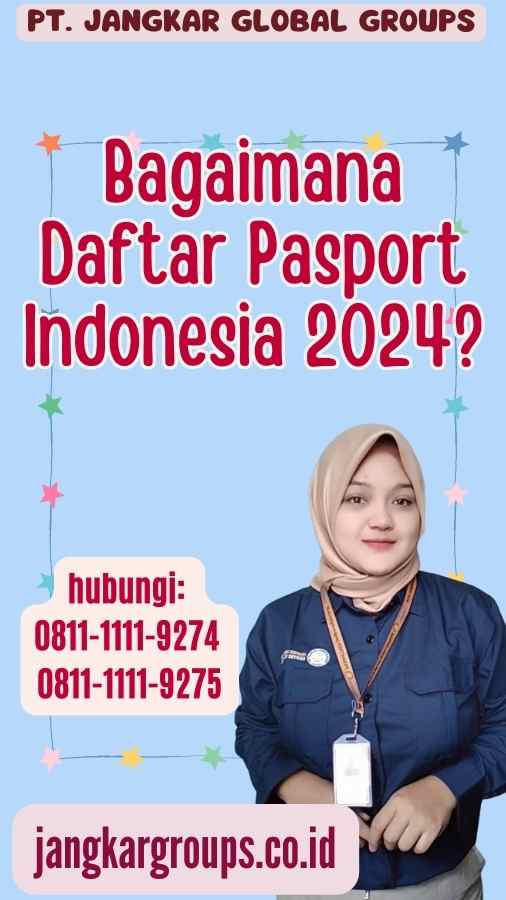 Bagaimana Daftar Pasport Indonesia 2024