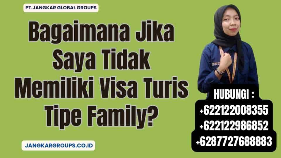 Bagaimana Jika Saya Tidak Memiliki Visa Turis Tipe Family