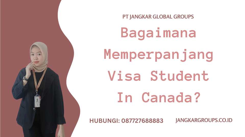 Bagaimana Memperpanjang Visa Student In Canada?