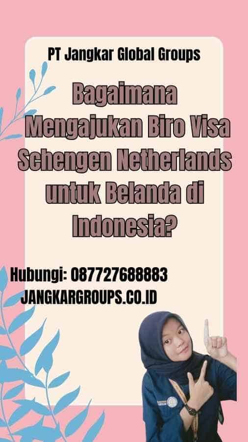 Bagaimana Mengajukan Biro Visa Schengen Netherlands untuk Belanda di Indonesia