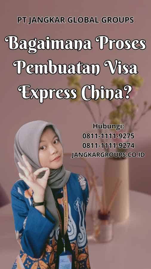 Bagaimana Proses Pembuatan Visa Express China