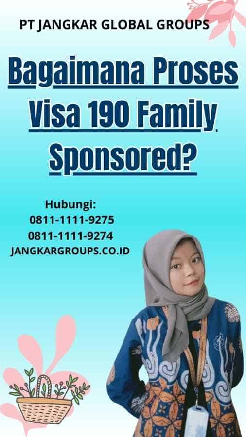 Bagaimana Proses Visa 190 Family Sponsored?