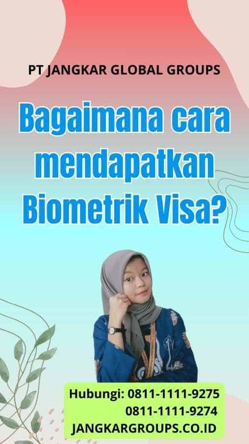 Bagaimana cara mendapatkan Biometrik Visa
