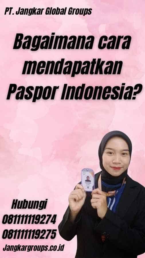 Bagaimana cara mendapatkan Paspor Indonesia?