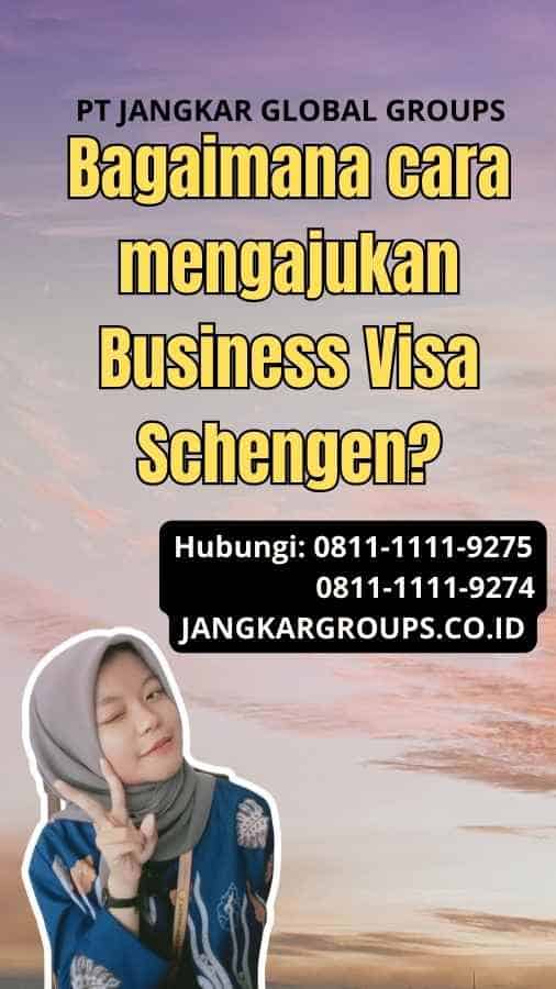 Bagaimana cara mengajukan Business Visa Schengen