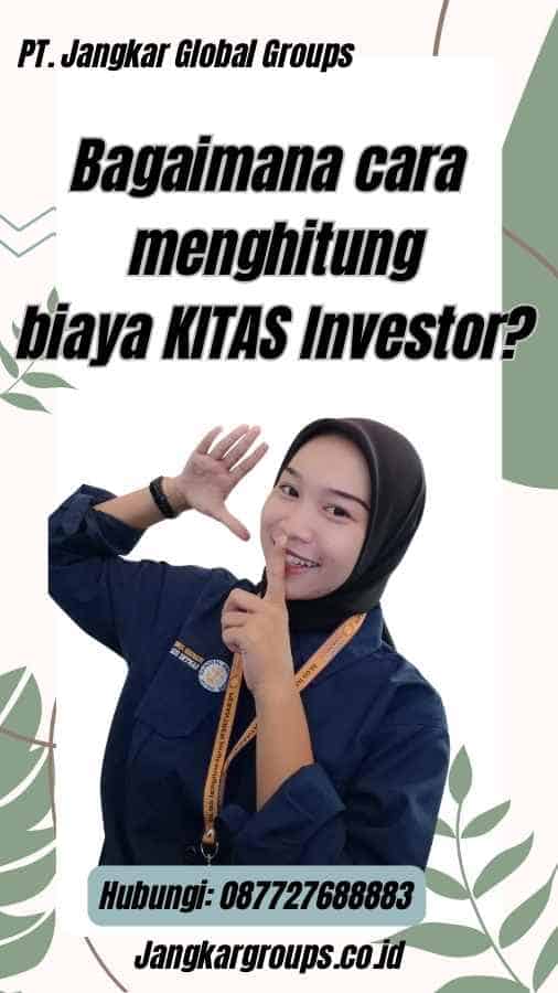 Bagaimana cara menghitung biaya KITAS Investor?