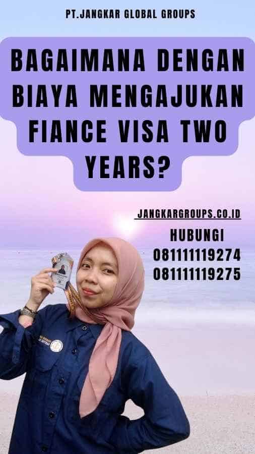 Bagaimana dengan Biaya Mengajukan Fiance Visa Two Years