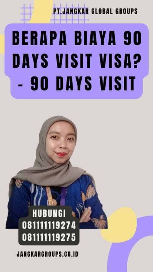Berapa Biaya 90 Days Visit Visa - 90 Days Visit