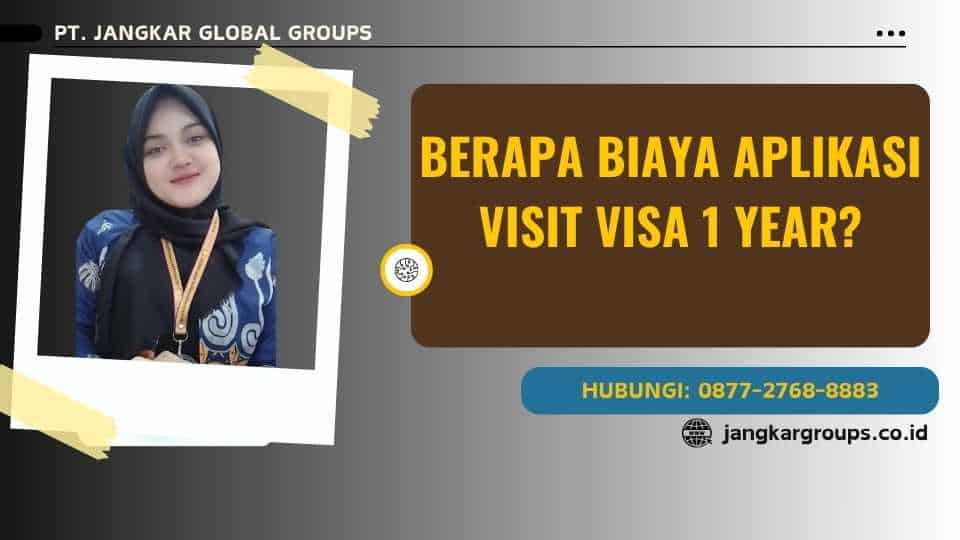 Berapa Biaya Aplikasi Visit Visa 1 Year