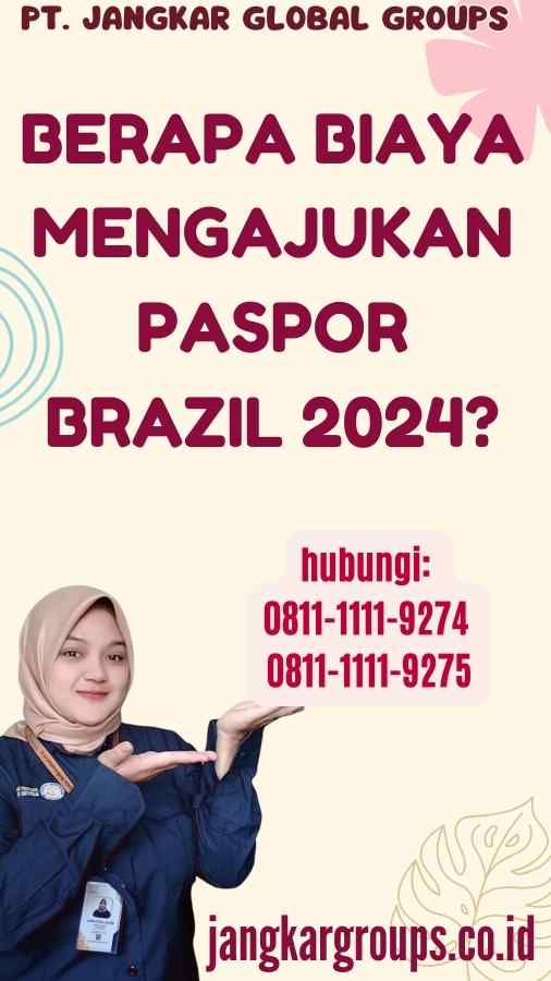 Berapa Biaya Mengajukan Paspor Brazil 2024