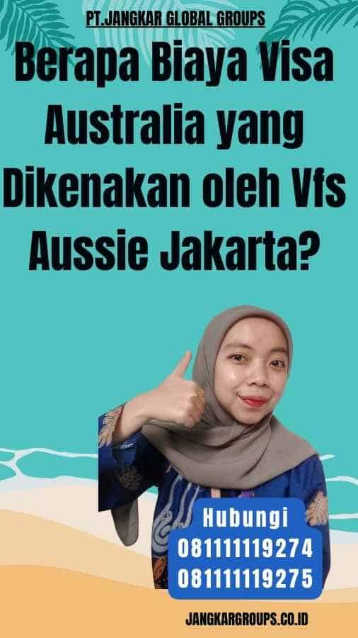 Berapa Biaya Visa Australia yang Dikenakan oleh Vfs Aussie Jakarta