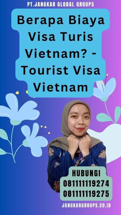 Berapa Biaya Visa Turis Vietnam - Tourist Visa Vietnam