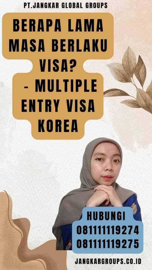 Berapa Lama Masa Berlaku Visa - Multiple Entry Visa Korea