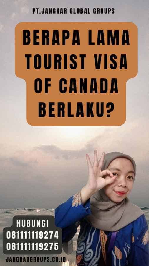 Berapa Lama Tourist Visa of Canada Berlaku