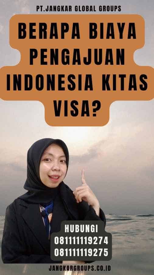 Berapa biaya pengajuan Indonesia Kitas Visa