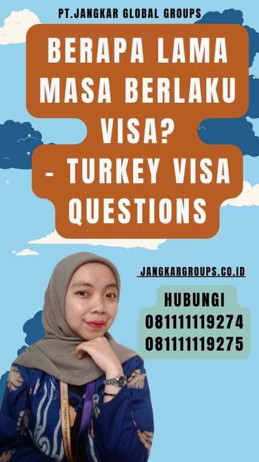 Berapa lama masa berlaku visa - Turkey Visa Questions