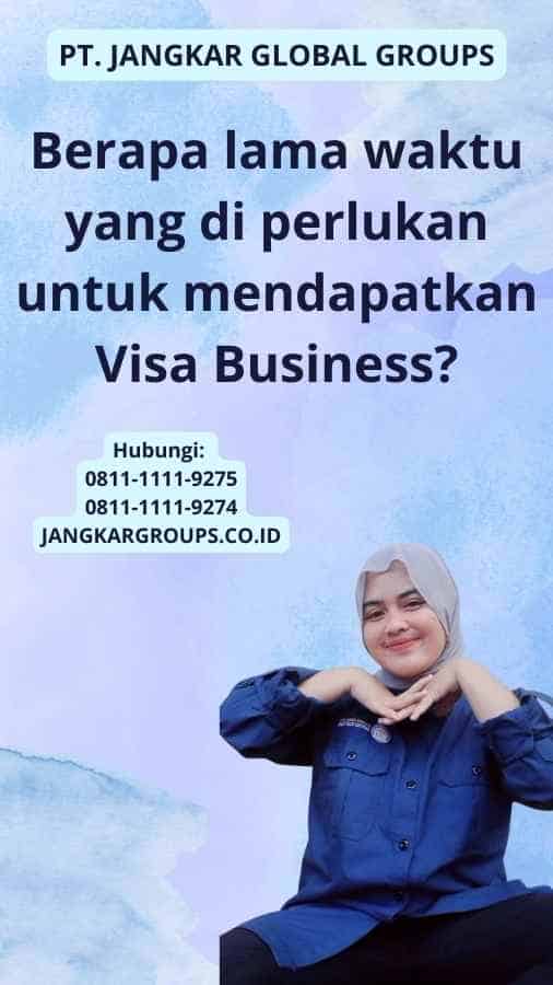 Berapa lama waktu yang di perlukan untuk mendapatkan Visa Business?