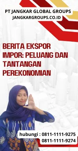 Berita Ekspor Impor Peluang dan Tantangan Perekonomian