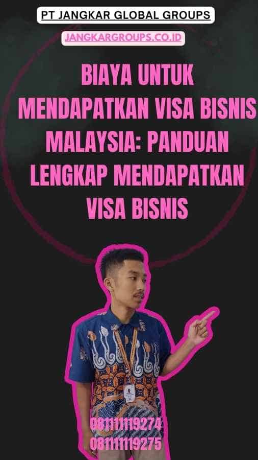 Biaya untuk Mendapatkan Visa Bisnis Malaysia Panduan Lengkap Mendapatkan Visa Bisnis