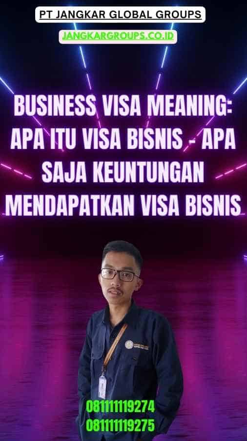 Business Visa Meaning Apa Itu Visa Bisnis - Apa Saja Keuntungan Mendapatkan Visa Bisnis