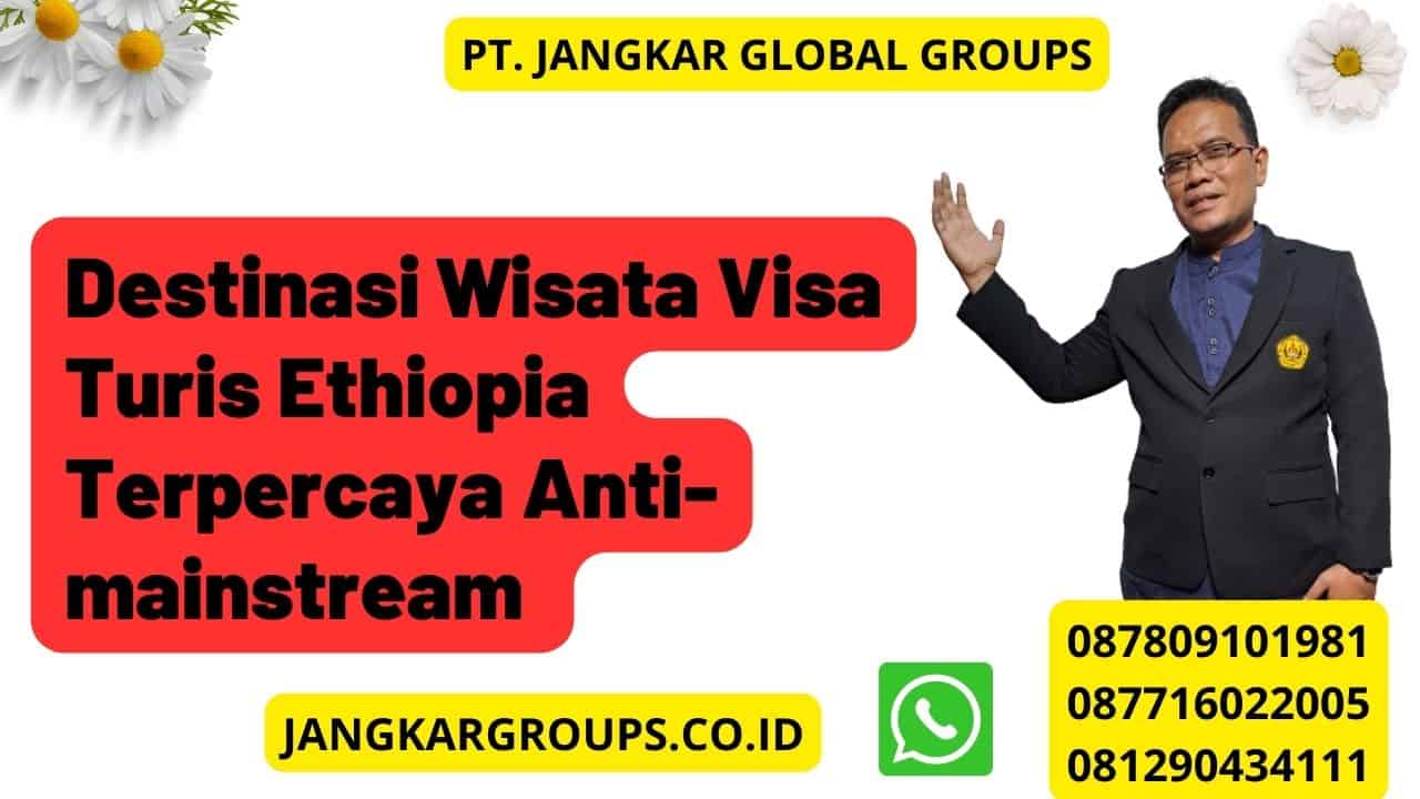 Destinasi Wisata Visa Turis Ethiopia Terpercaya Anti-mainstream 