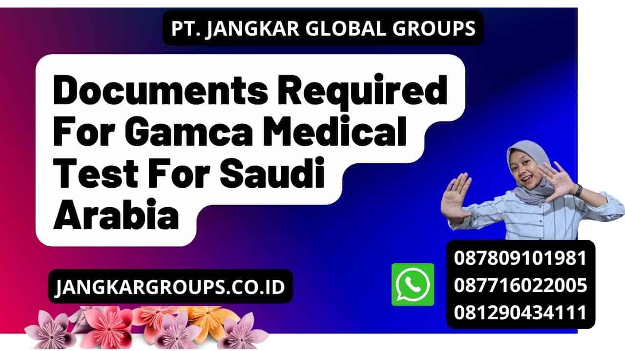 Documents Required For Gamca Medical Test For Saudi Arabia