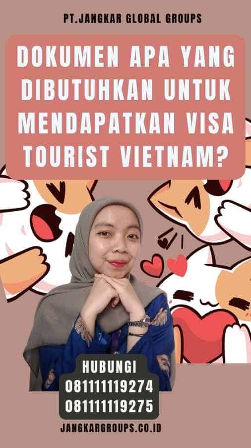 Dokumen Apa yang Dibutuhkan untuk Mendapatkan Visa Tourist Vietnam