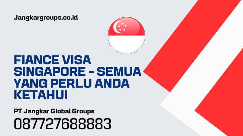 Fiance Visa Singapore Semua yang Perlu Anda Ketahui