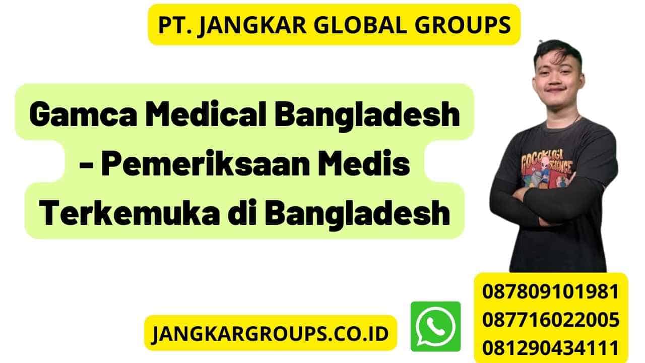 Gamca Medical Bangladesh - Pemeriksaan Medis Terkemuka di Bangladesh