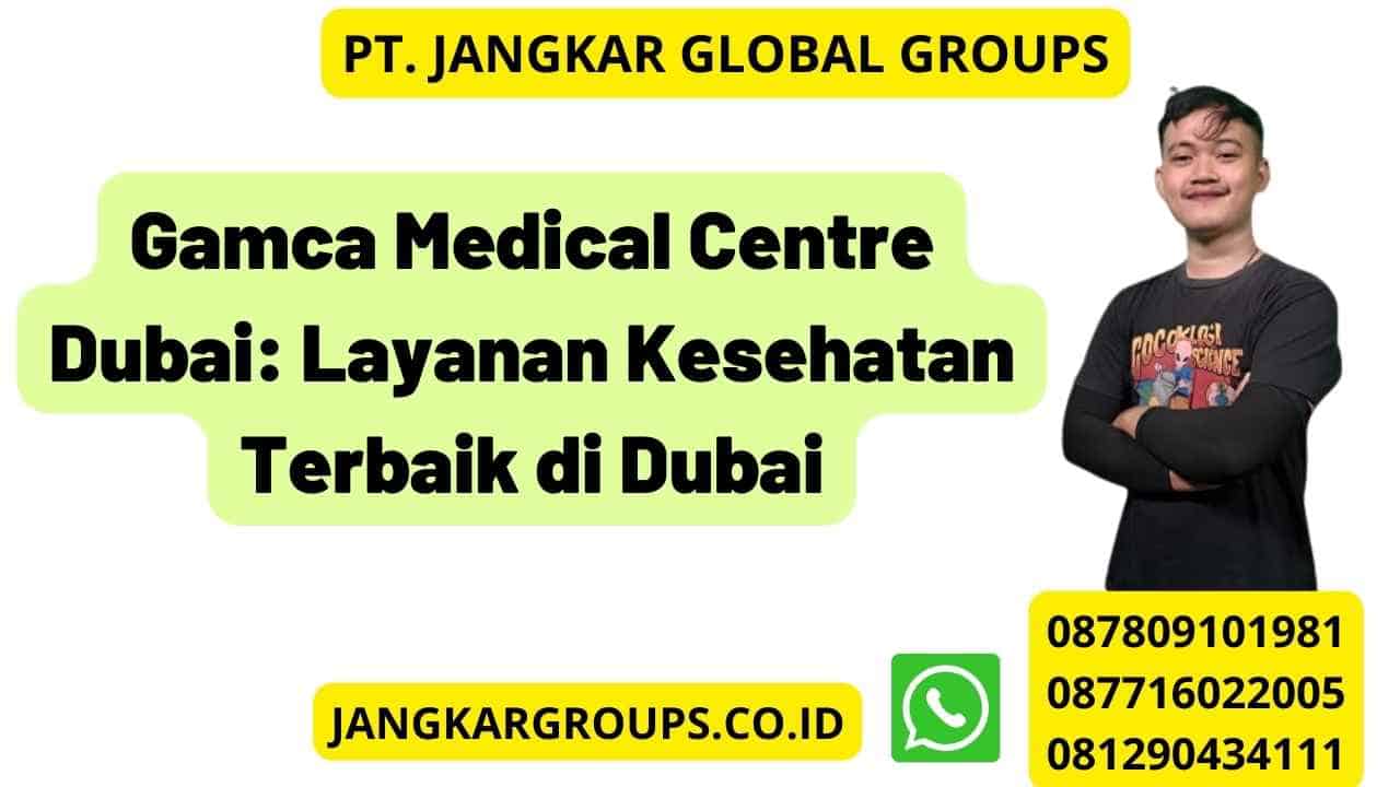 Gamca Medical Centre Dubai: Layanan Kesehatan Terbaik di Dubai