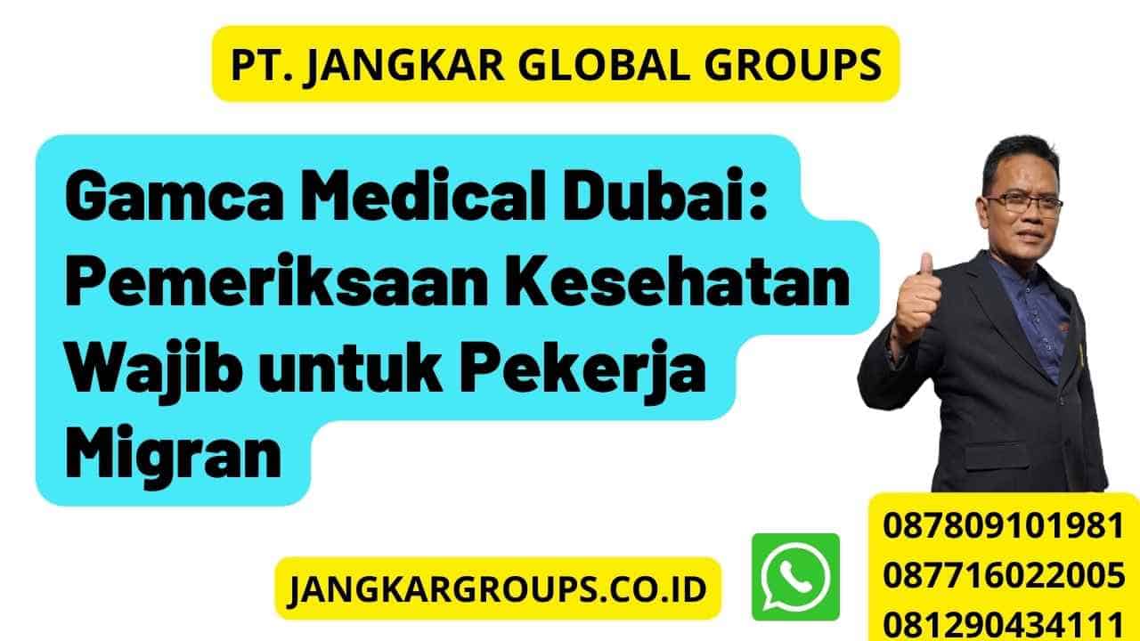 Gamca Medical Dubai: Pemeriksaan Kesehatan Wajib untuk Pekerja Migran