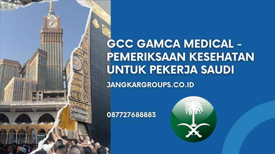 Gcc Gamca Medical - Pemeriksaan Kesehatan untuk Pekerja Saudi