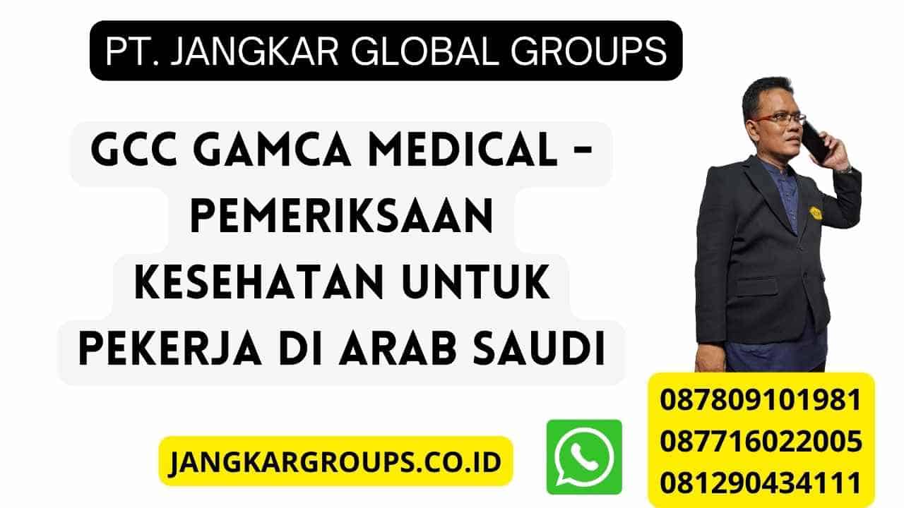 Gcc Gamca Medical - Pemeriksaan Kesehatan untuk Pekerja di Arab Saudi
