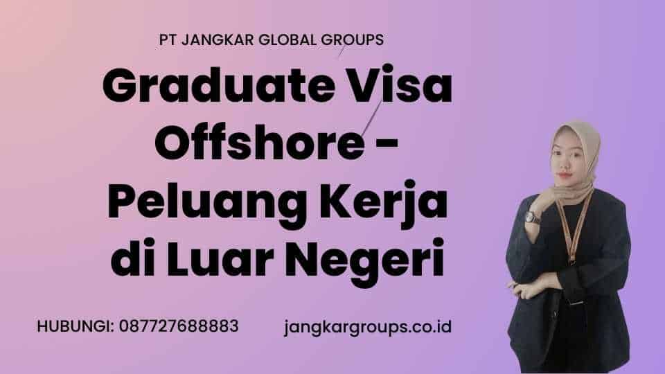 Graduate Visa Offshore - Peluang Kerja di Luar Negeri